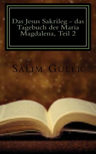 Das Jesus Sakrileg - das Tagebuch der Maria Magdalena, Teil 2: Ein Vatikan Kirchenthriller von CreateSpace Independent Publishing Platform