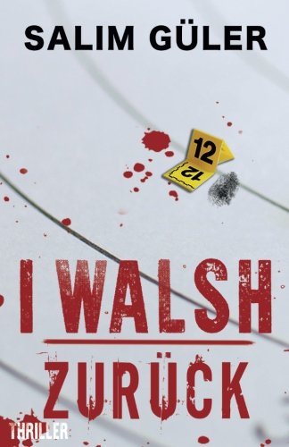 I WALSH - Zurück: Thriller I WALSH - Zurück: Thriller von CreateSpace Independent Publishing Platform