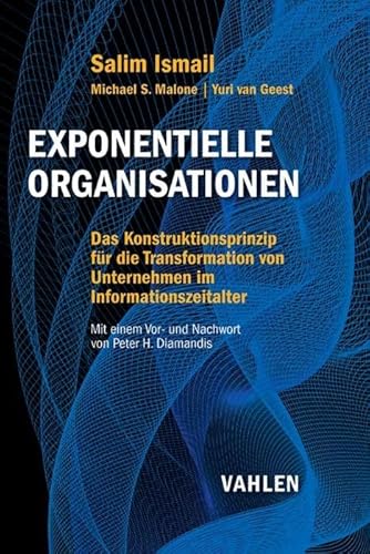 Exponentielle Organisationen: Das Konstruktionsprinzip für die Transformation von Unternehmen im Informationszeitalter Exponentielle Organisationen: Das Konstruktionsprinzip für die Transformation von Unternehmen im Informationszeitalter