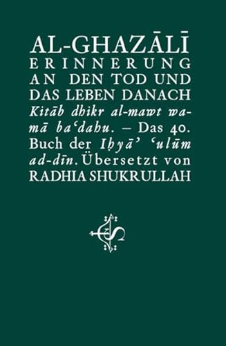 Erinnerung an den Tod und das Leben danach: Kitâb dhikr al-mawt wa-mâ ba‘dahu Das 40. Buch der Ihyâ’ ‘ulûm ad-dîn von Spohr Verlag