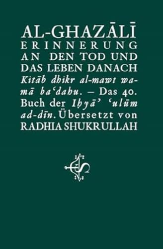 Erinnerung an den Tod und das Leben danach: Kitâb dhikr al-mawt wa-mâ ba‘dahu Das 40. Buch der Ihyâ’ ‘ulûm ad-dîn