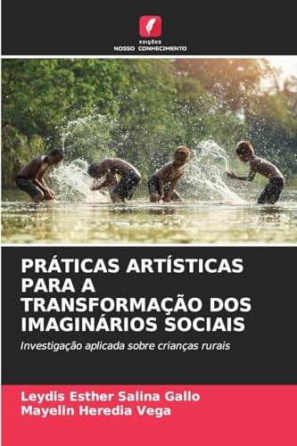 PRÁTICAS ARTÍSTICAS PARA A TRANSFORMAÇÃO DOS IMAGINÁRIOS SOCIAIS: Investigação aplicada sobre crianças rurais von Edições Nosso Conhecimento
