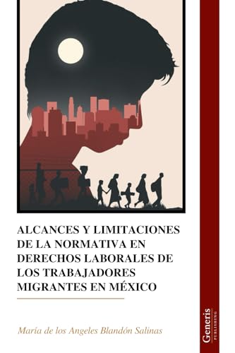 ALCANCES Y LIMITACIONES DE LA NORMATIVA EN DERECHOS LABORALES DE LOS TRABAJADORES MIGRANTES EN MÉXICO von BAYSHOP (Generis Publishing)