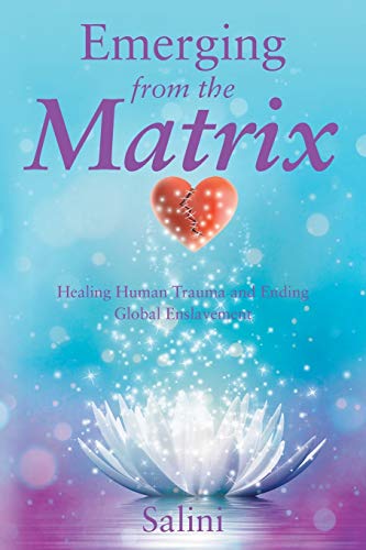 Emerging From the Matrix: Healing Human Trauma and Ending Global Enslavement von Balboa Press