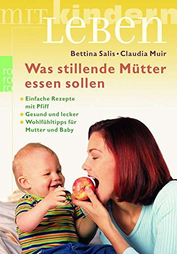 Was stillende Mütter essen sollen: Rezepte mit Pfiff - Gesund und lecker - Wohlfühltipps für Mutter und Baby