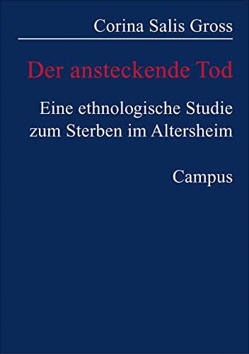Der ansteckende Tod: Eine ethnologische Studie zum Sterben im Altersheim von Campus Verlag