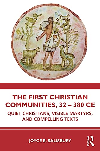 The First Christian Communities, 32 - 380 CE: Quiet Christians, Visible Martyrs, and Compelling Texts von Routledge