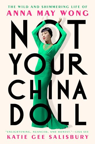 Not Your China Doll: The Wild and Shimmering Life of Anna May Wong von Dutton