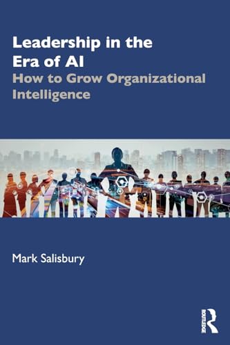 Leadership in the Era of Ai: How to Grow Organizational Intelligence