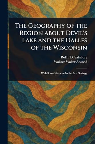 The Geography of the Region About Devil's Lake and the Dalles of the Wisconsin von Anson Street Press
