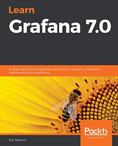 Learn Grafana 7.0: A beginner's guide to getting well versed in analytics, interactive dashboards, and monitoring von Packt Publishing