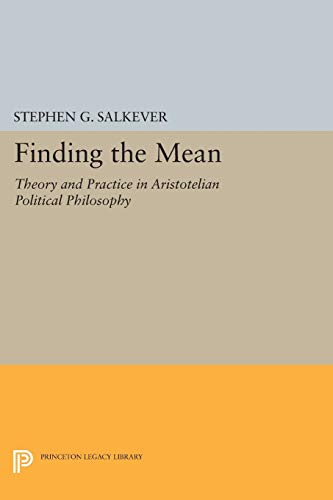 Finding the Mean: Theory and Practice in Aristotelian Political Philosophy (Princeton Legacy Library) (Studies in Moral, Political, and Legal Philosophy / Princeton Legacy Library) von Princeton University Press
