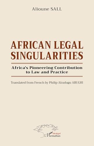 African Legal Singularities: Africa’s Pioneering Contribution to Law and Practice - Translated from French by Philip Akudugu ABUGRI African Legal Singularities: Africa’s Pioneering Contribution to Law and Practice - Translated from French by Philip Akudugu ABUGRI von Harmattan Sénégal