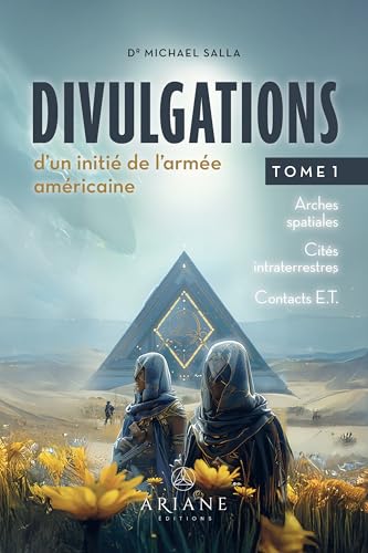 Divulgations d'un initié de l'armée américaine Tome 1 - Arches spatiales - Cités intraterrestres - Contacts E.T. von ARIANE