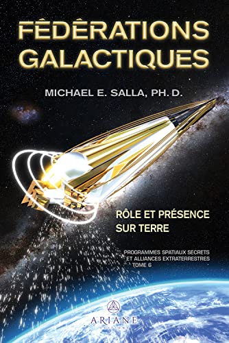 Fédérations galactiques - Rôle et présence sur Terre - Programmes spatiaux secrets et alliances extraterrestres Tome 6: Tome 6, Fédérations galactiques : rôle et présence sur Terre Fédérations galactiques - Rôle et présence sur Terre - Programmes spatiaux secrets et alliances extraterrestres Tome 6: Tome 6, Fédérations galactiques : rôle et présence sur Terre