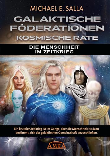 GALAKTISCHE FÖDERATIONEN & KOSMISCHE RÄTE: Die Menschheit schließt sich der galaktischen Gemeinschaft an (Geheime Weltraumprogramme) von AMRA Verlag