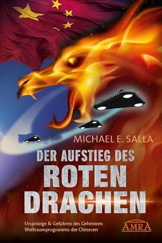 DER AUFSTIEG DES ROTEN DRACHEN: Ursprünge & Gefahren des Geheimen Weltraumprogramms der Chinesen (Geheime Weltraumprogramme)