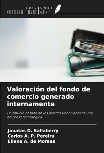 Valoración del fondo de comercio generado internamente: Un estudio basado en los estados financieros de una empresa tecnológica von Ediciones Nuestro Conocimiento