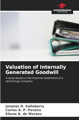 Valuation of Internally Generated Goodwill: A study based on the financial statements of a technology company von Our Knowledge Publishing