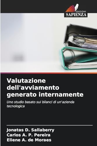 Valutazione dell'avviamento generato internamente: Uno studio basato sui bilanci di un'azienda tecnologica von Edizioni Sapienza