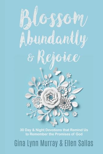 Blossom Abundantly & Rejoice: 30 Day and Night Devotions that Remind Us to Remember the Promises of God von Independently published
