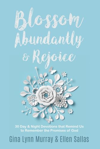 Blossom Abundantly & Rejoice: 30 Day and Night Devotions that Remind Us to Remember the Promises of God