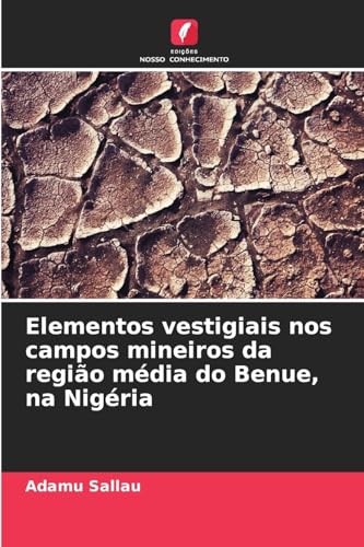 Elementos vestigiais nos campos mineiros da região média do Benue, na Nigéria: DE von Edições Nosso Conhecimento