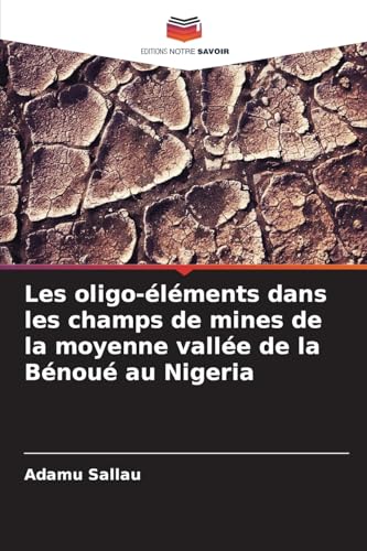 Les oligo-éléments dans les champs de mines de la moyenne vallée de la Bénoué au Nigeria von Editions Notre Savoir