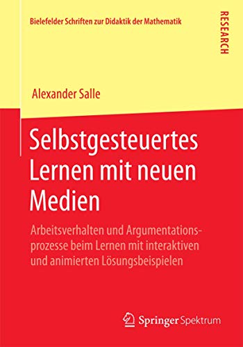 Selbstgesteuertes Lernen mit neuen Medien: Arbeitsverhalten und Argumentationsprozesse beim Lernen mit interaktiven und animierten Lösungsbeispielen ... zur Didaktik der Mathematik, Band 1)