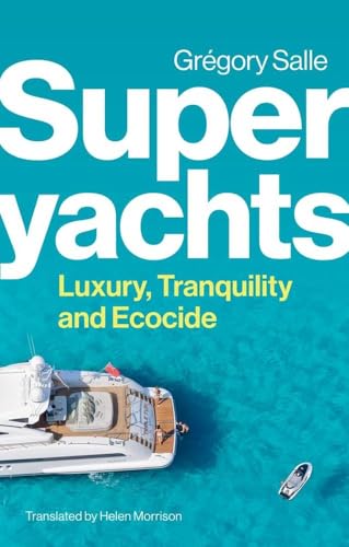 Superyachts: Luxury, Tranquility and Ecocide Superyachts: Luxury, Tranquility and Ecocide