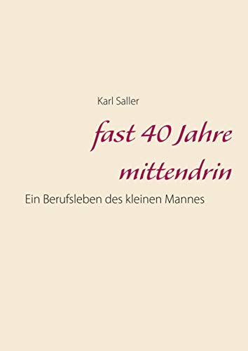 fast 40 Jahre mittendrin: Ein Berufsleben des kleinen Mannes fast 40 Jahre mittendrin: Ein Berufsleben des kleinen Mannes