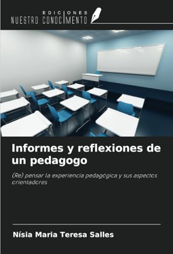 Informes y reflexiones de un pedagogo: (Re) pensar la experiencia pedagógica y sus aspectos orientadores von Ediciones Nuestro Conocimiento