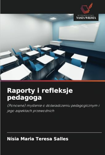 Raporty i refleksje pedagoga: (Ponowne) myślenie o doświadczeniu pedagogicznym i jego aspektach przewodnich: (Ponowne) my¿lenie o do¿wiadczeniu pedagogicznym i jego aspektach przewodnich von Wydawnictwo Nasza Wiedza