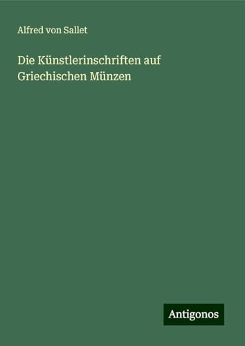Die Künstlerinschriften auf Griechischen Münzen von Antigonos Verlag