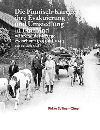 Die Finnisch-Karelier, ihre Evakuierung und Umsiedlung in Finnland während der Kriege zwischen 1939 und 1944: Eine kulturelle Studie von BoD – Books on Demand – Finnland