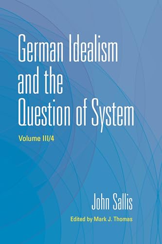 German Idealism and the Question of System (Collected Writings of John Sallis)
