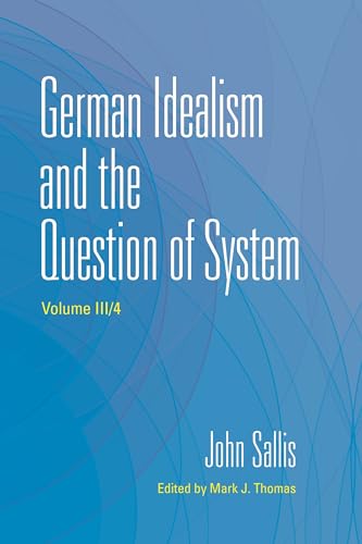 German Idealism and the Question of System (Collected Writings of John Sallis, 3/4)