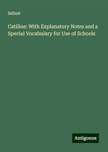 Catiline: With Explanatory Notes and a Special Vocabulary for Use of Schools Catiline: With Explanatory Notes and a Special Vocabulary for Use of Schools