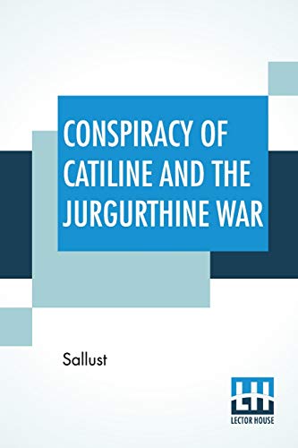 Conspiracy Of Catiline And The Jurgurthine War: Literally Translated With Explanatory Notes By The Rev. John Selby Watson Conspiracy Of Catiline And The Jurgurthine War: Literally Translated With Explanatory Notes By The Rev. John Selby Watson von Lector House
