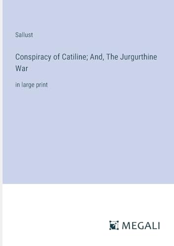 Conspiracy of Catiline; And, The Jurgurthine War: in large print