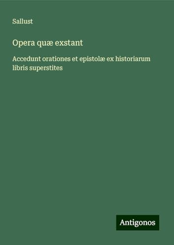 Opera quæ exstant: Accedunt orationes et epistolæ ex historiarum libris superstites Opera quæ exstant: Accedunt orationes et epistolæ ex historiarum libris superstites von Antigonos Verlag