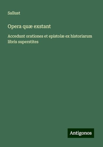 Opera quæ exstant: Accedunt orationes et epistolæ ex historiarum libris superstites Opera quæ exstant: Accedunt orationes et epistolæ ex historiarum libris superstites von Antigonos Verlag