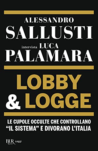 Lobby & logge. Le cupole occulte che controllano «il sistema» e divorano l'Italia (BUR Saggi)