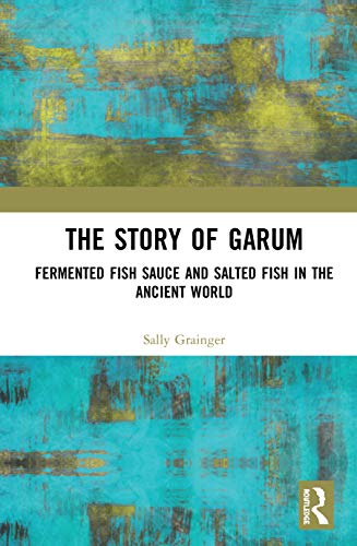 The Story of Garum: Fermented Fish Sauce and Salted Fish in the Ancient World von Taylor & Francis