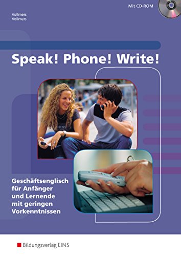 Speak! Phone! Write! - Geschäftsenglisch für Anfänger und Lernende mit geringen Vorkenntnissen: Schülerband von Bildungsverlag Eins GmbH