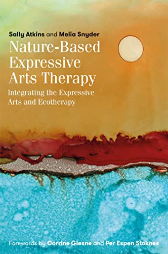 Nature-Based Expressive Arts Therapy: Integrating the Expressive Arts and Ecotherapy von Jessica Kingsley Publishers