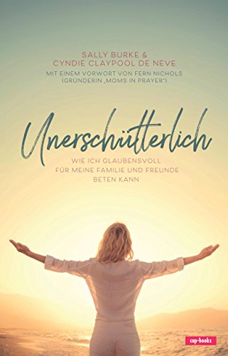 Unerschütterlich: Wie ich glaubensvoll für meine Familie und Freunde beten kann von cap-Verlag / cap-Verlag Andreas Claus e.K.
