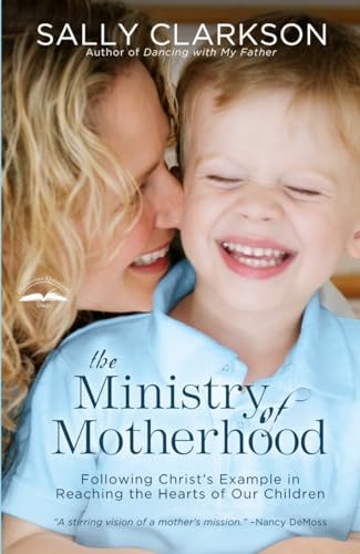 The Ministry of Motherhood: Following Christ's Example in Reaching the Hearts of Our Children