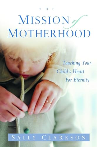 The Mission of Motherhood: Touching Your Child's Heart of Eternity von WaterBrook
