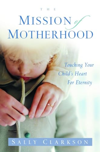 The Mission of Motherhood: Touching Your Child's Heart of Eternity von Waterbrook